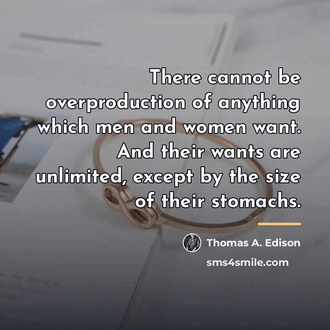 “There cannot be overproduction of anything which men and women…” quote by Thomas A. Edison