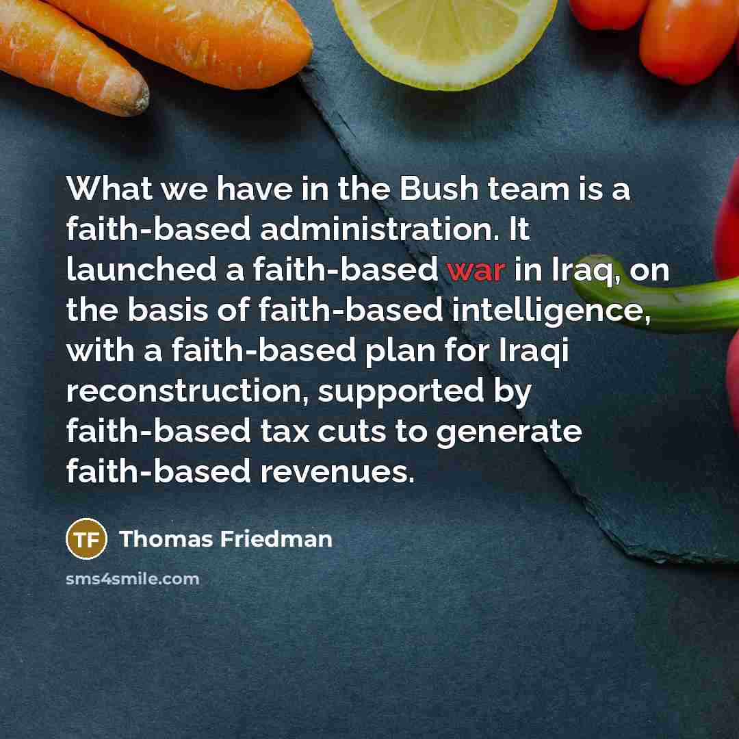 “What we have in the Bush team is a faith-based…” quote by Thomas Friedman