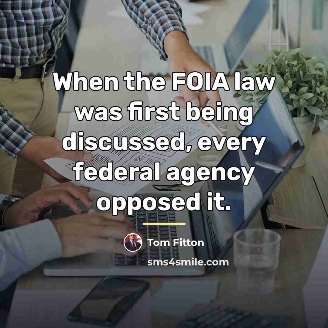 “When the FOIA law was first being discussed, every federal…” quote by Tom Fitton