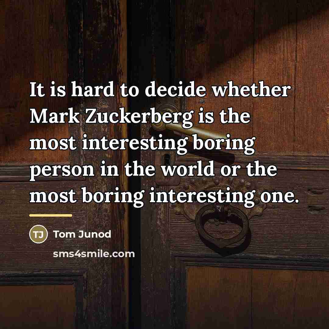 “It is hard to decide whether Mark Zuckerberg is the…” quote by Tom Junod