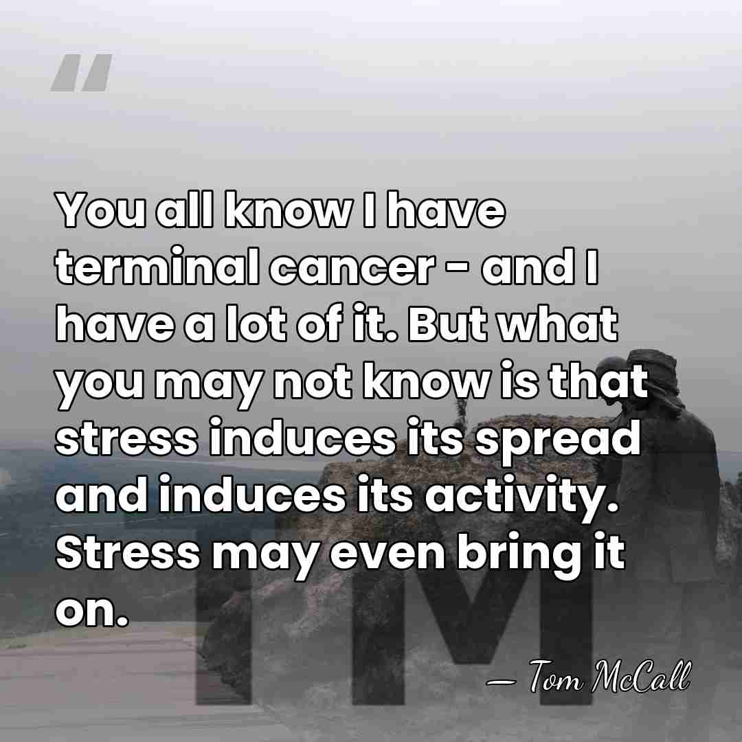 You all know I have terminal cancer - and I have a&hellip; - Tom McCall