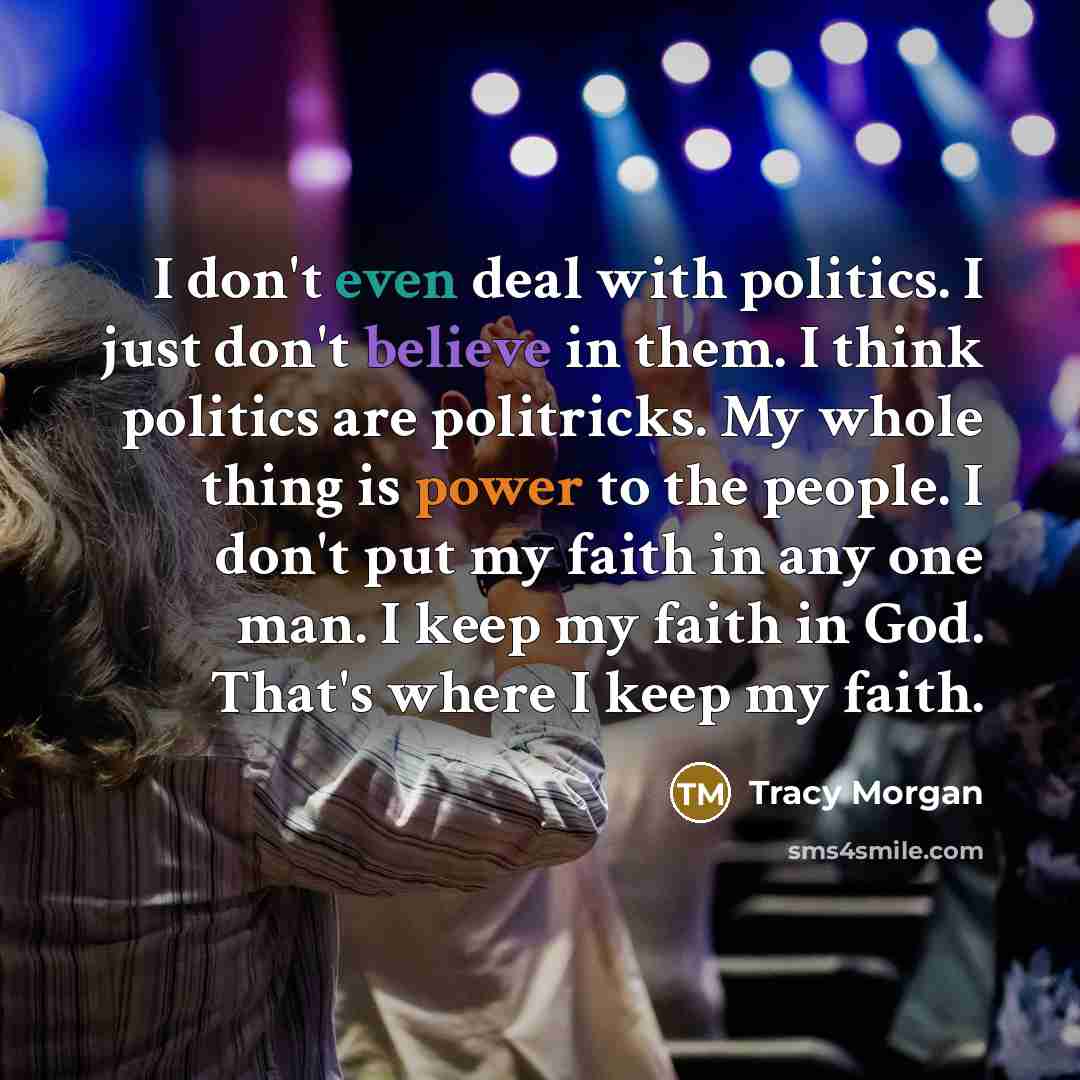 “I don't even deal with politics. I just don't believe…” quote by Tracy Morgan