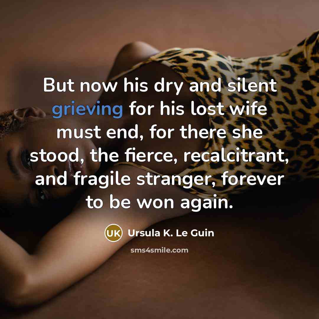 “But now his dry and silent grieving for his lost…” quote by Ursula K. Le Guin