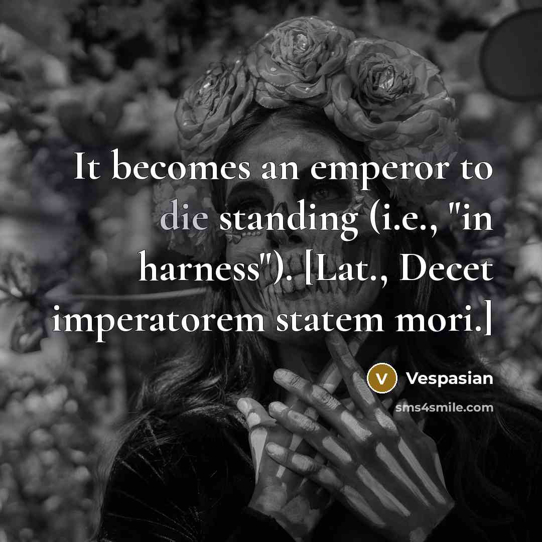 “It becomes an emperor to die standing (i.e., "in harness").…” quote by Vespasian
