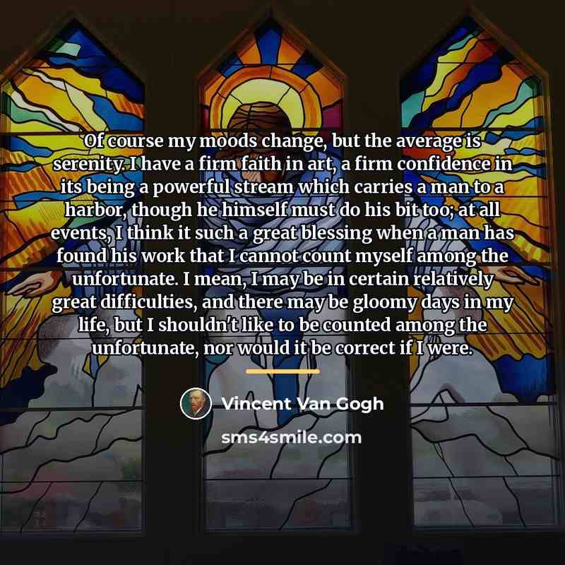 “Of course my moods change, but the average is serenity.…” quote by Vincent Van Gogh