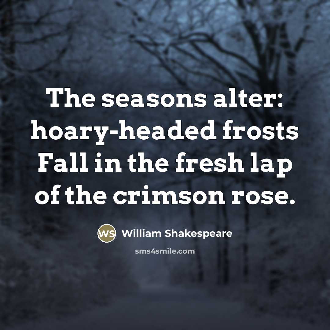 “The seasons alter: hoary-headed frosts Fall in the fresh lap…” quote by William Shakespeare