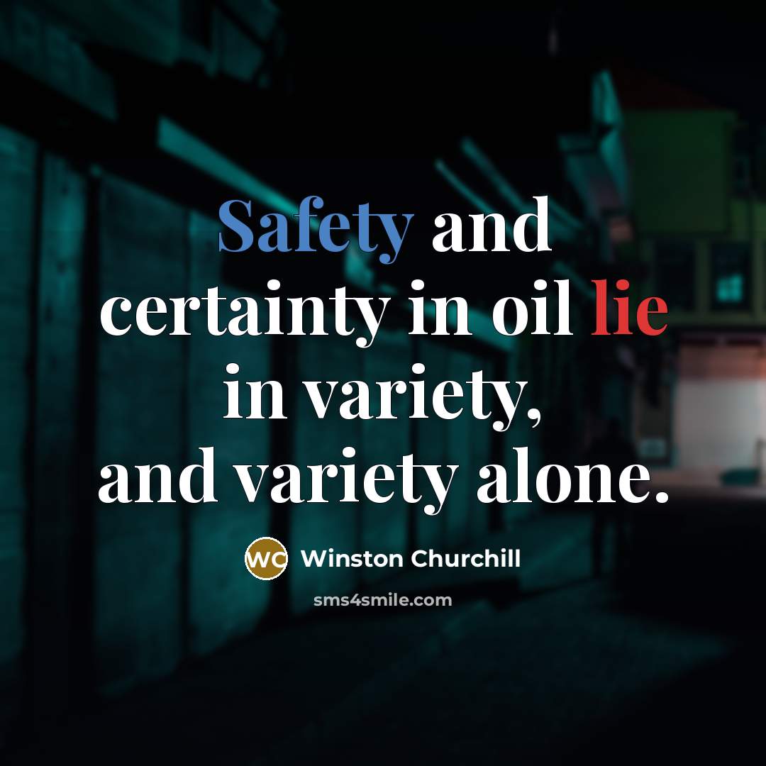 “Safety and certainty in oil lie in variety, and variety…” quote by Winston Churchill