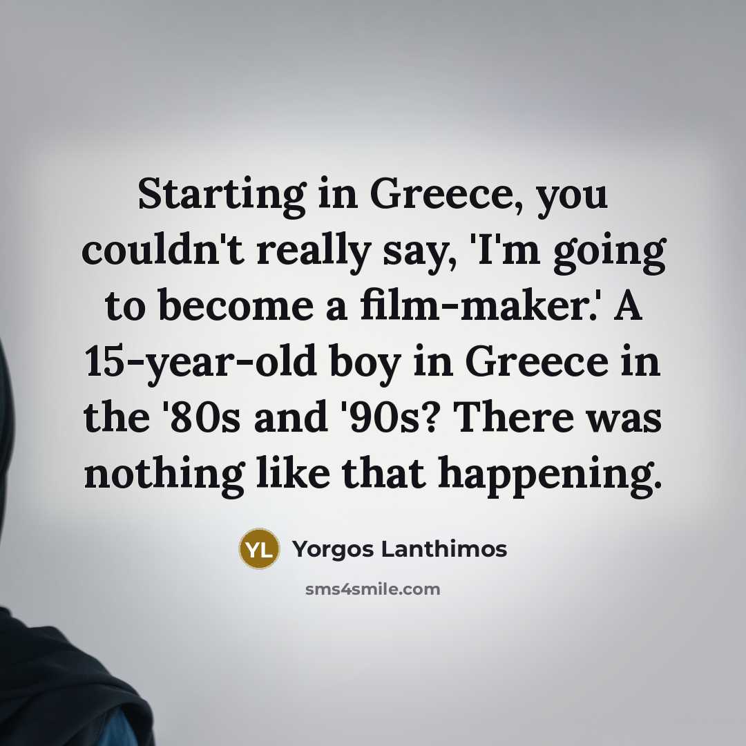 “Starting in Greece, you couldn't really say, 'I'm going to…” quote by Yorgos Lanthimos