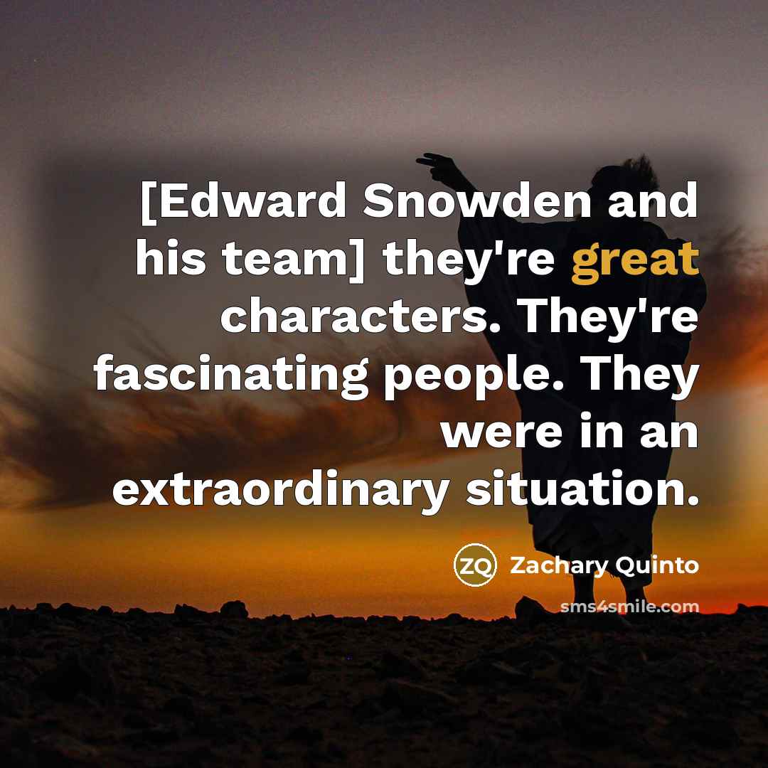 “[Edward Snowden and his team] they're great characters. They're fascinating…” quote by Zachary Quinto