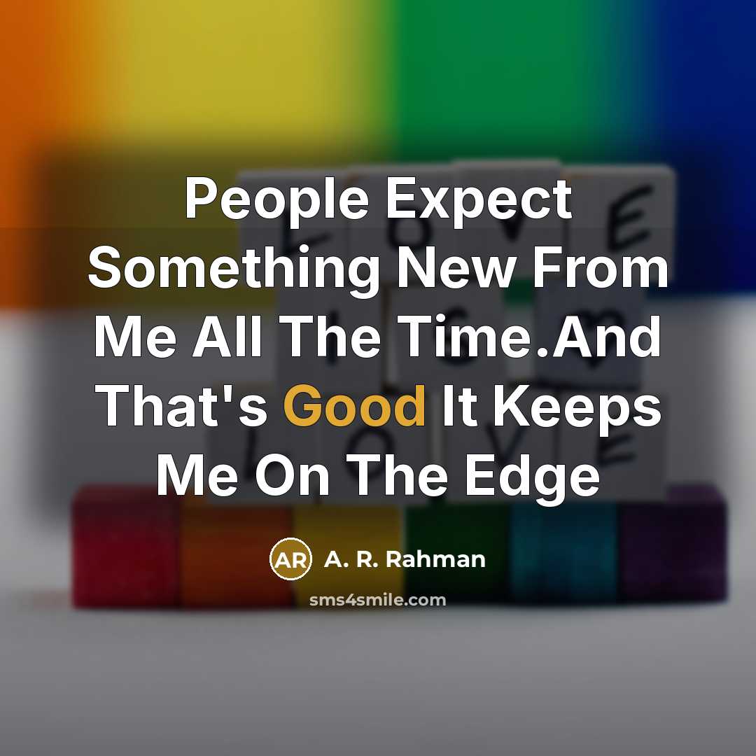 “People Expect Something New From Me All The Time.And That's…” quote by A. R. Rahman