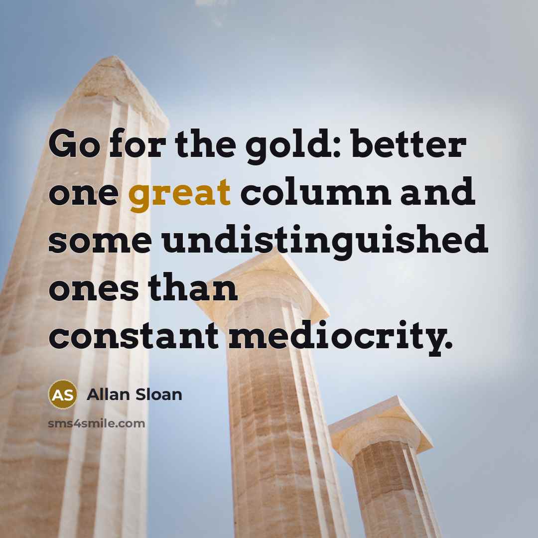 “Go for the gold: better one great column and some…” quote by Allan Sloan