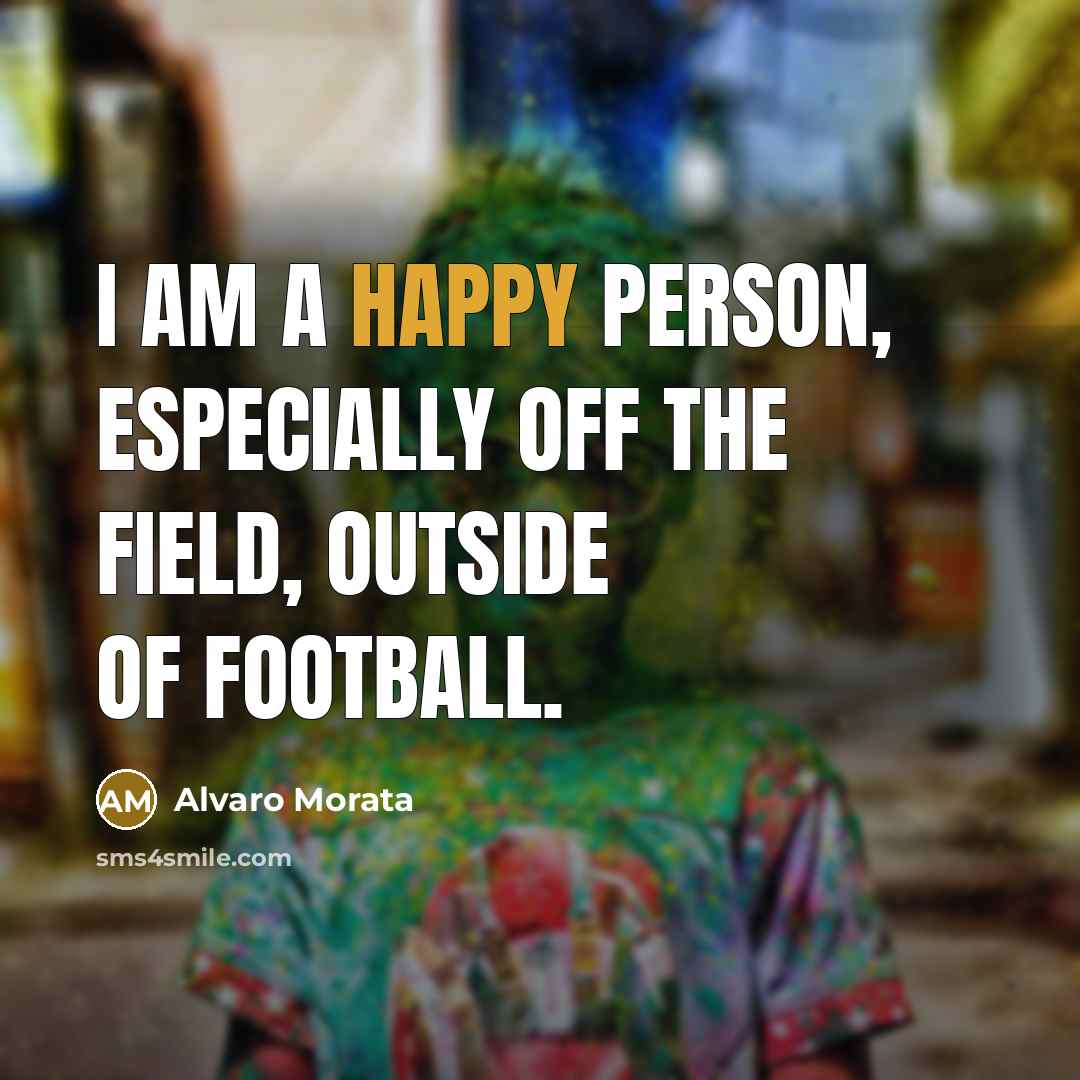 “I am a happy person, especially off the field, outside…” quote by Alvaro Morata
