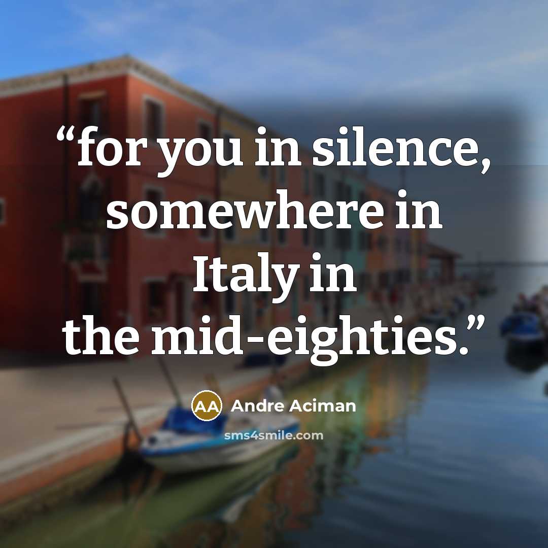 “for you in silence, somewhere in Italy in the mid-eighties.” quote by André Aciman