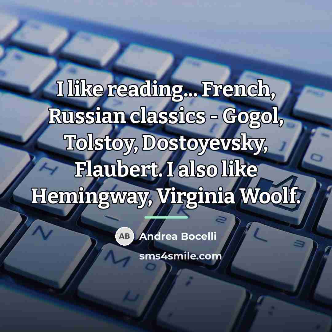 “I like reading... French, Russian classics - Gogol, Tolstoy, Dostoyevsky,…” quote by Andrea Bocelli