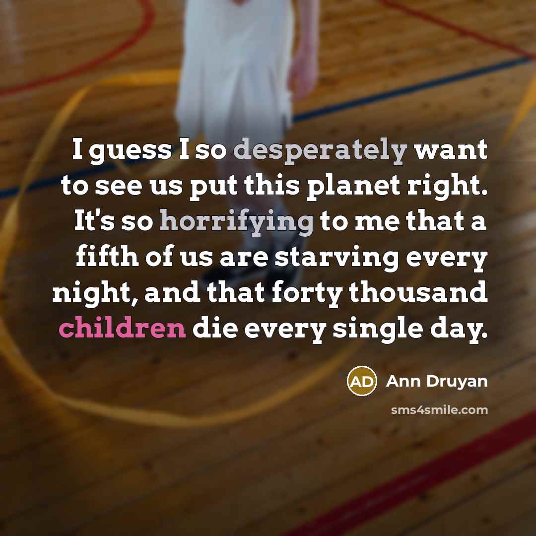 “I guess I so desperately want to see us put…” quote by Ann Druyan
