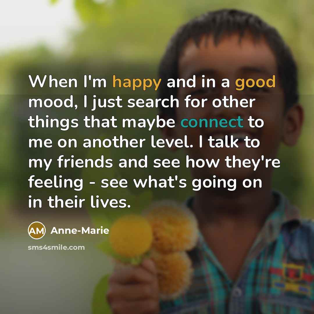 “When I'm happy and in a good mood, I just…” quote by Anne-Marie