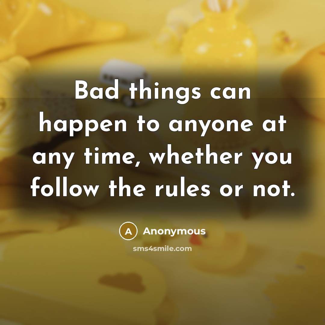 “Bad things can happen to anyone at any time, whether…” quote by Anonymous