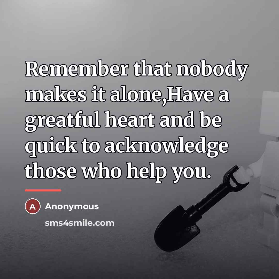 “Remember that nobody makes it alone,Have a greatful heart and…” quote by Anonymous
