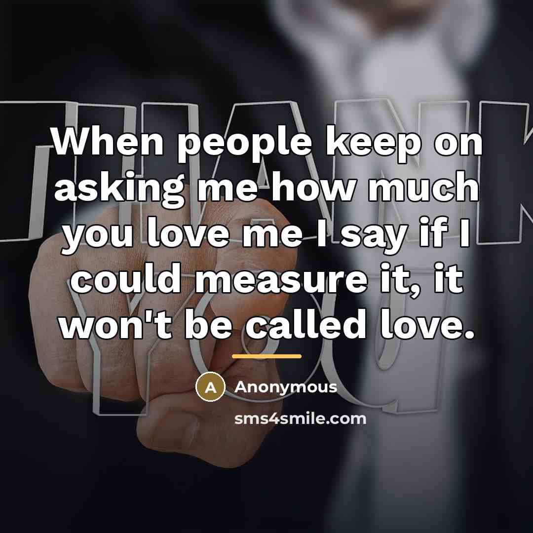 “When people keep on asking me how much you love…” quote by Anonymous