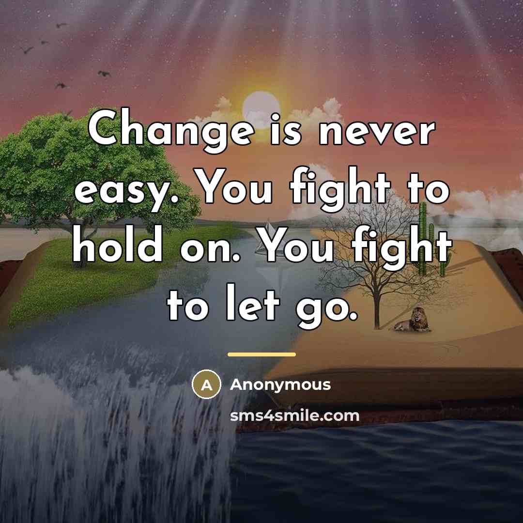 “Change is never easy. You fight to hold on. You…” quote by Anonymous