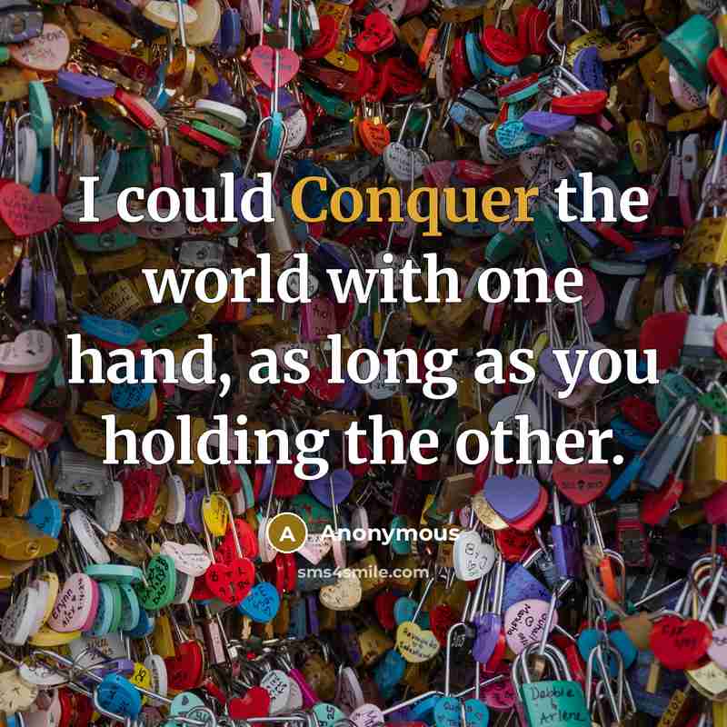 “I could Conquer the world with one hand, as long as you holding the other.” quote by Anonymous