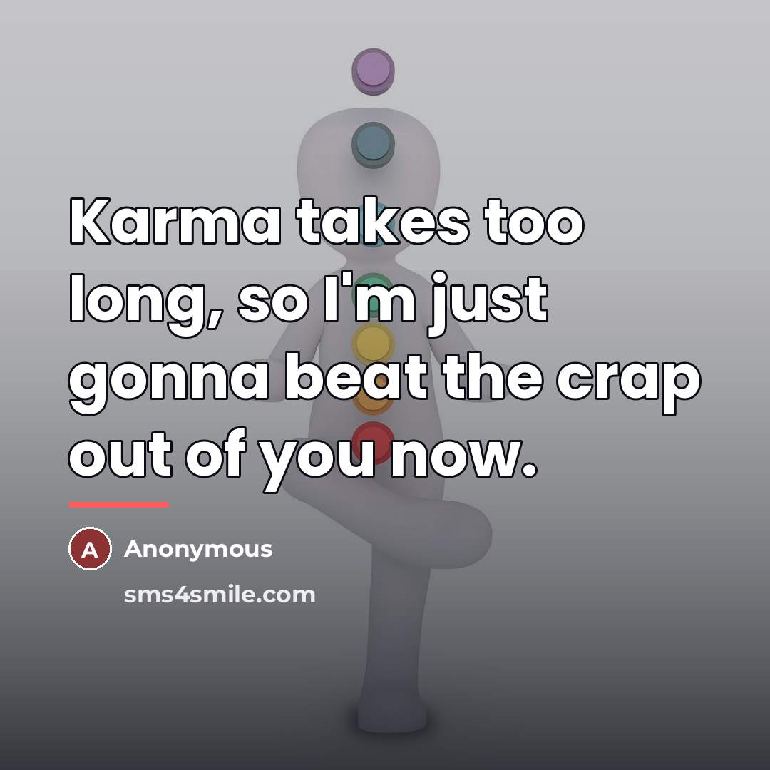 “Karma takes too long, so I'm just gonna beat the…” quote by Anonymous