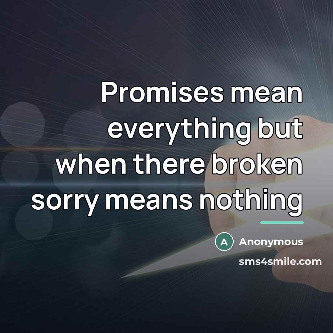 “Promises mean everything but when there broken sorry means nothing…” quote by Anonymous