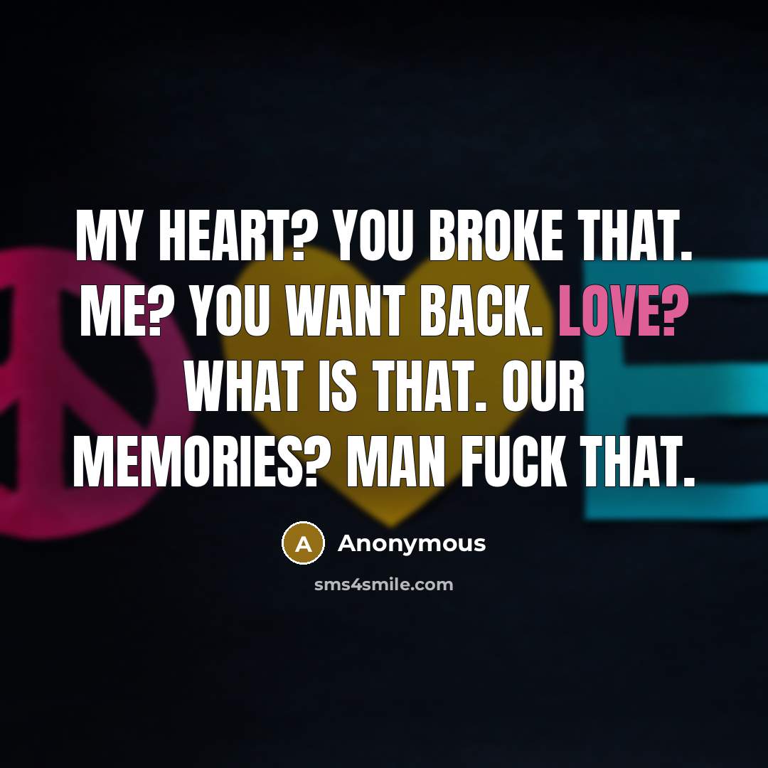 “My heart? You broke that. Me? You want back. Love?…” quote by Anonymous