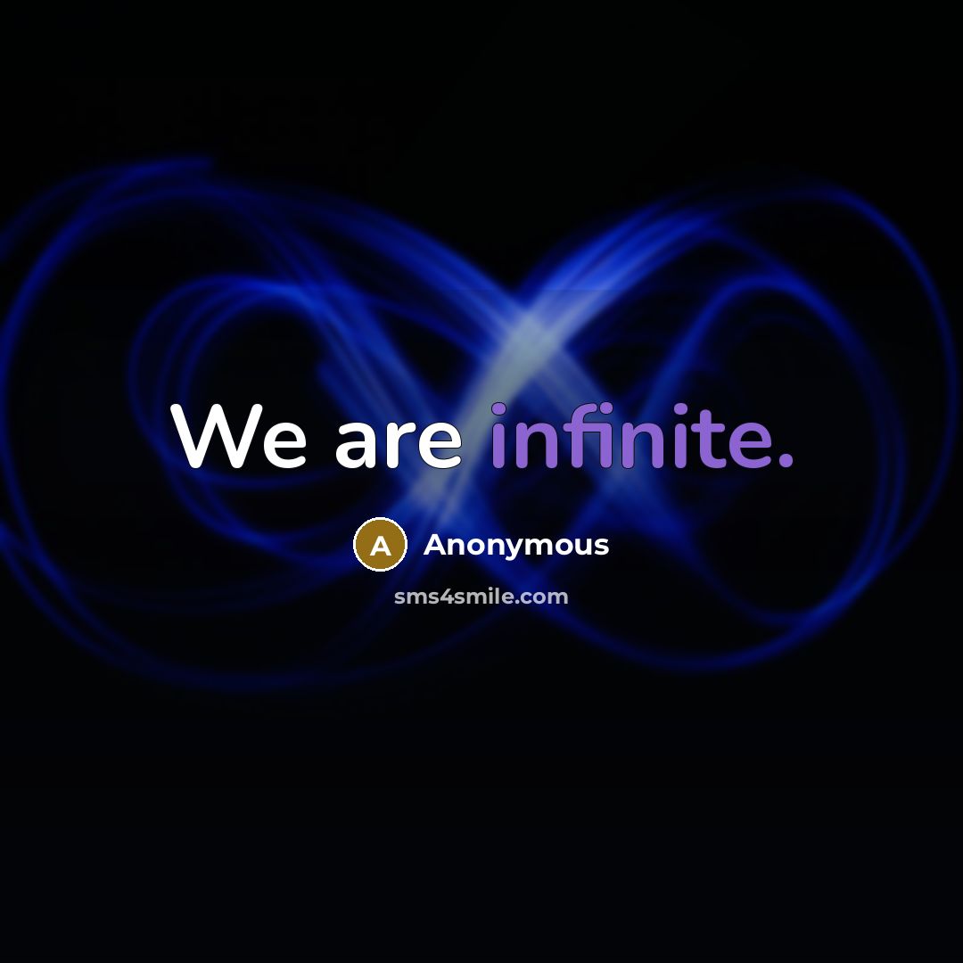 “We are infinite.” quote by Anonymous