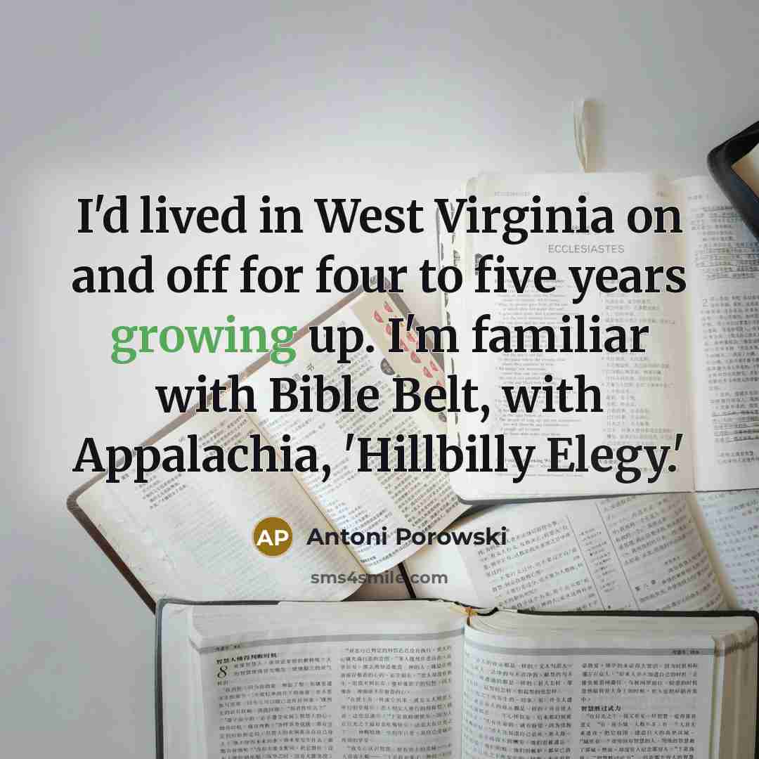 “I'd lived in West Virginia on and off for four to five years growing up. I'm familiar with Bible Belt, with Appalachia, 'Hillbilly Elegy.'” quote by Antoni Porowski