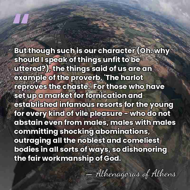 But though such is our character (Oh. why should I speak of&hellip; - Athenagoras of Athens