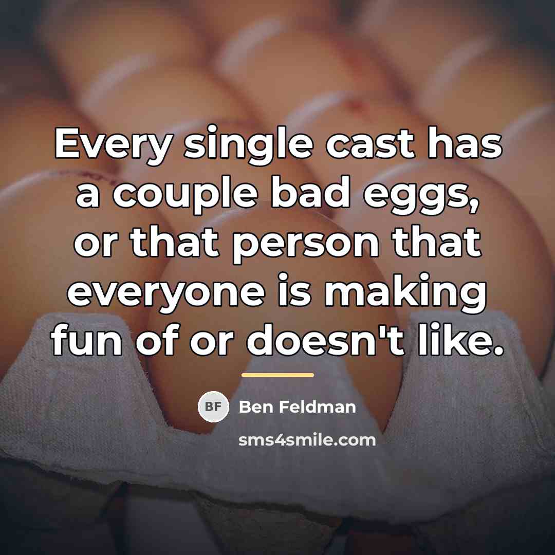 “Every single cast has a couple bad eggs, or that…” quote by Ben Feldman