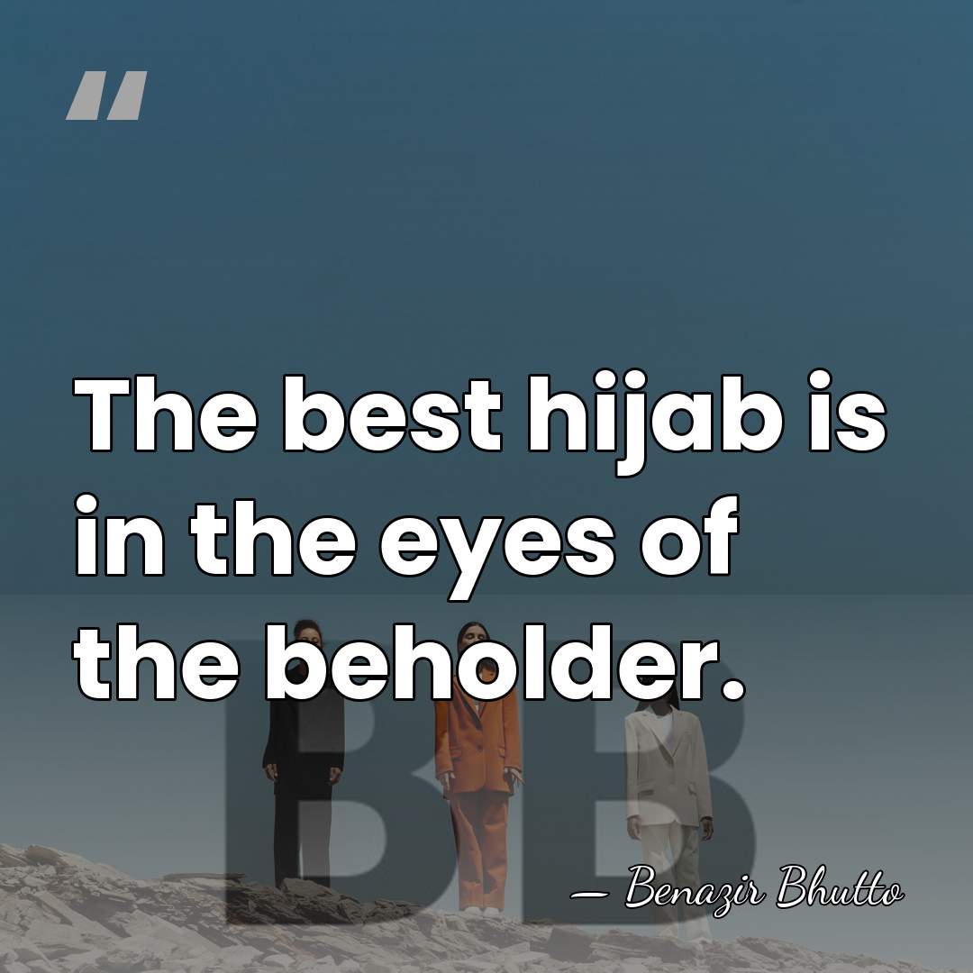 The best hijab is in the eyes of the beholder. - Benazir Bhutto