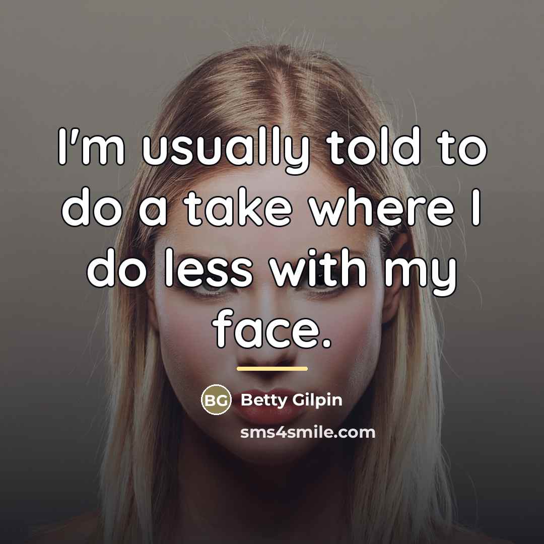“I'm usually told to do a take where I do…” quote by Betty Gilpin