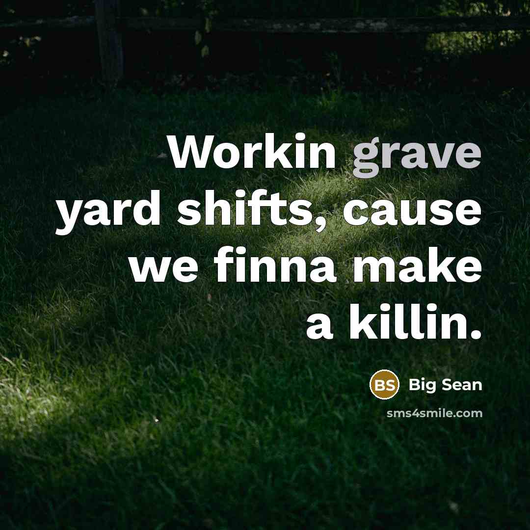 “Workin grave yard shifts, cause we finna make a killin.…” quote by Big Sean