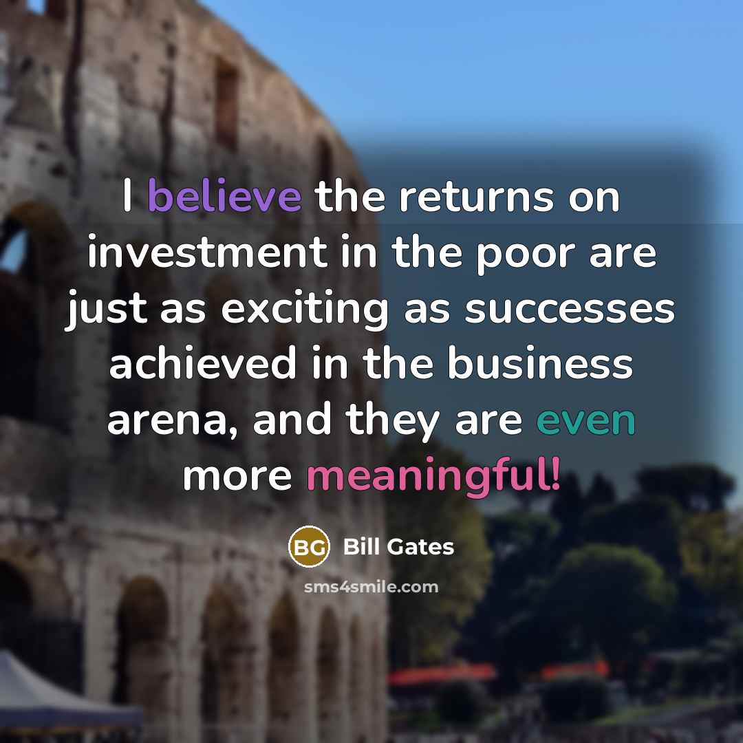 “I believe the returns on investment in the poor are…” quote by Bill Gates