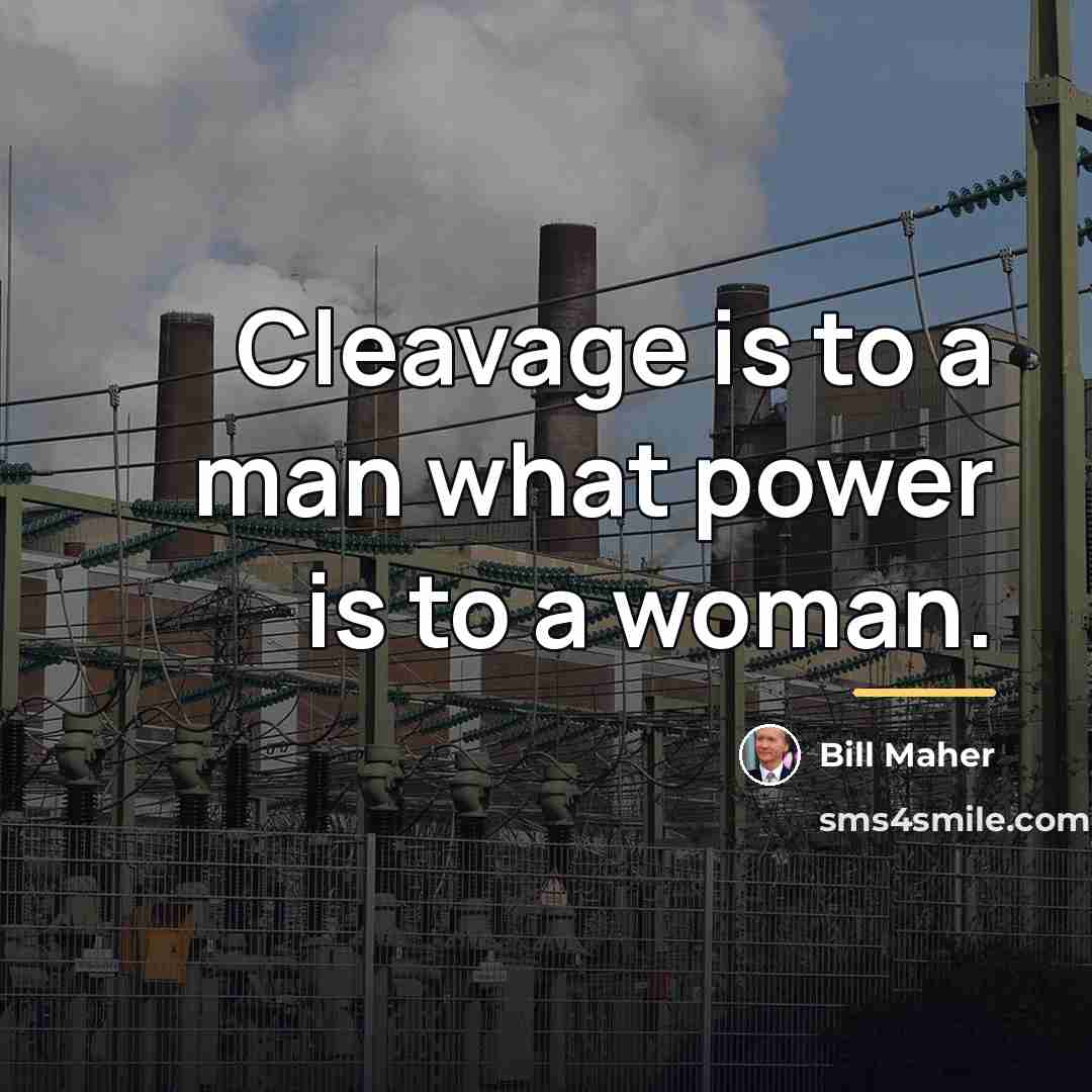 “Cleavage is to a man what power is to a…” quote by Bill Maher