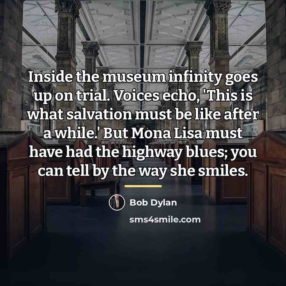 “Inside the museum infinity goes up on trial. Voices echo,…” quote by Bob Dylan
