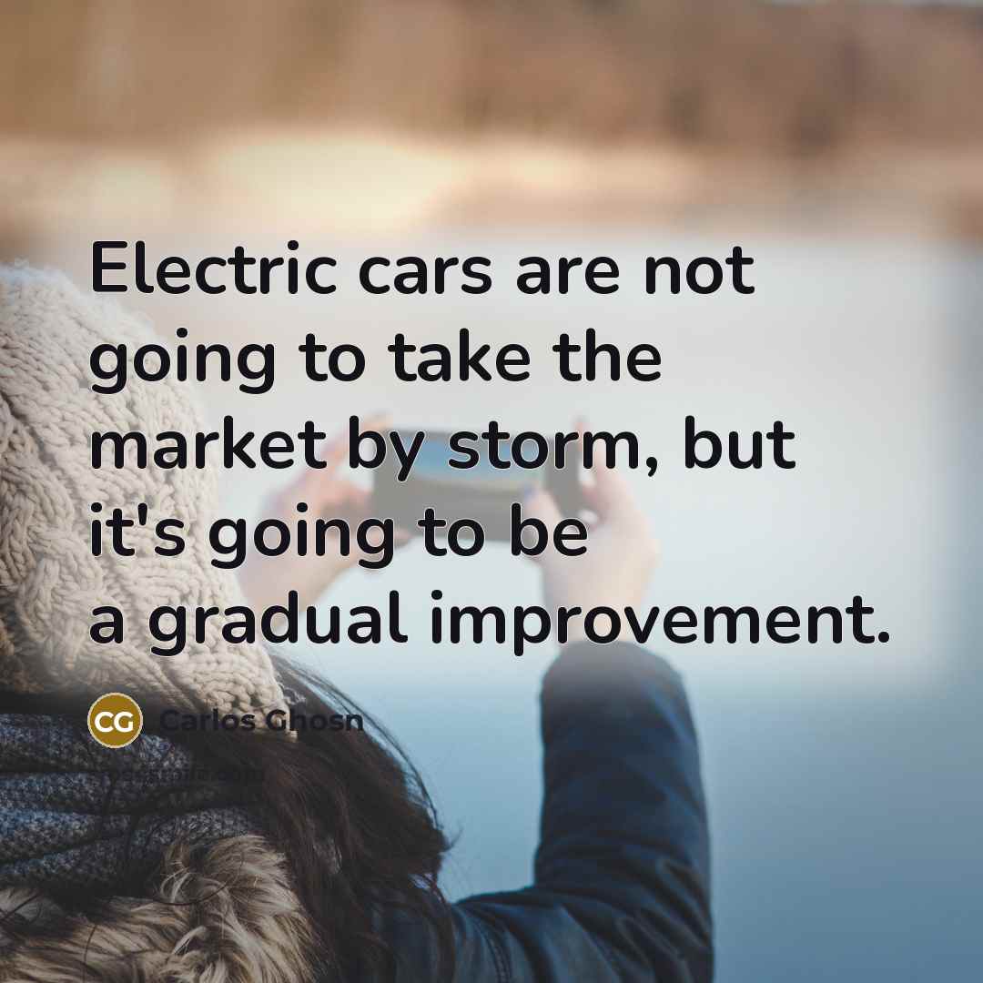 “Electric cars are not going to take the market by…” quote by Carlos Ghosn