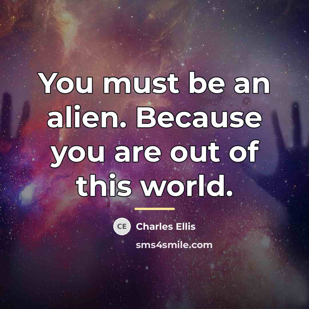 “You must be an alien. Because you are out of…” quote by Charles Ellis