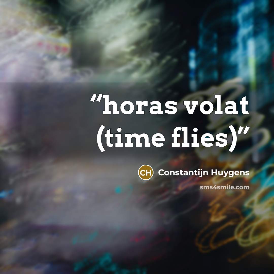 “horas volat (time flies)” quote by Constantijn Huygens