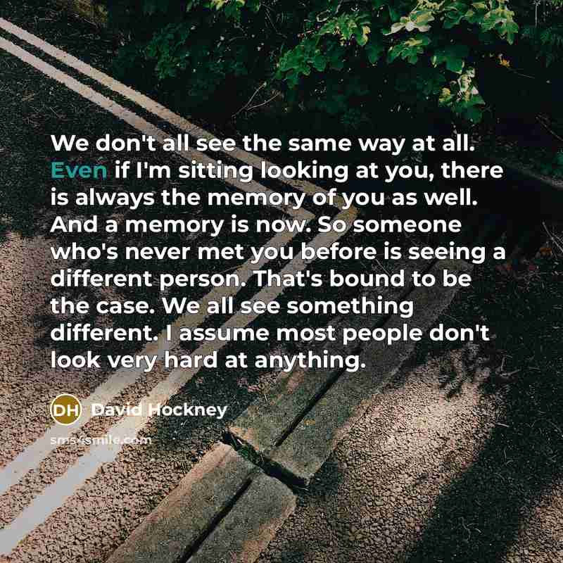 “We don't all see the same way at all. Even…” quote by David Hockney