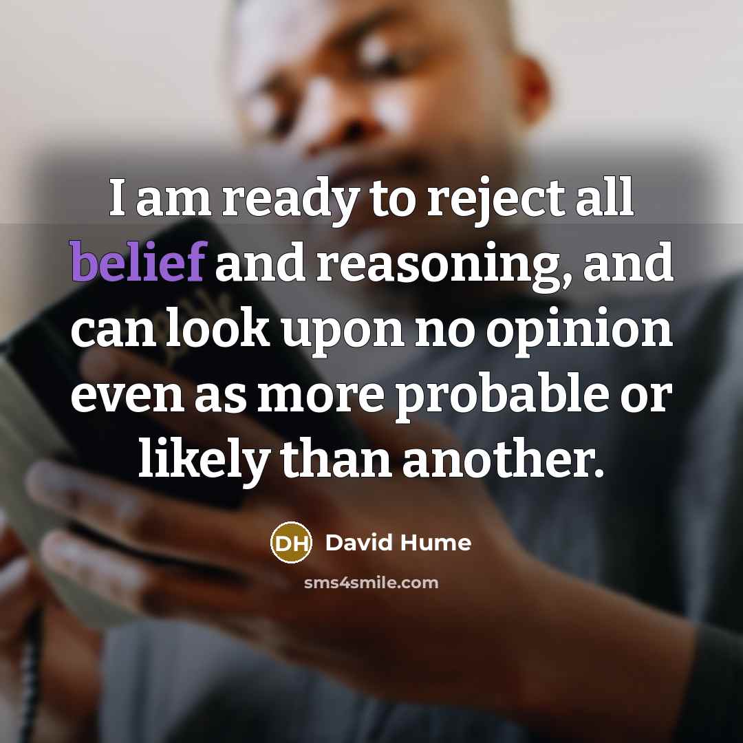 “I am ready to reject all belief and reasoning, and…” quote by David Hume