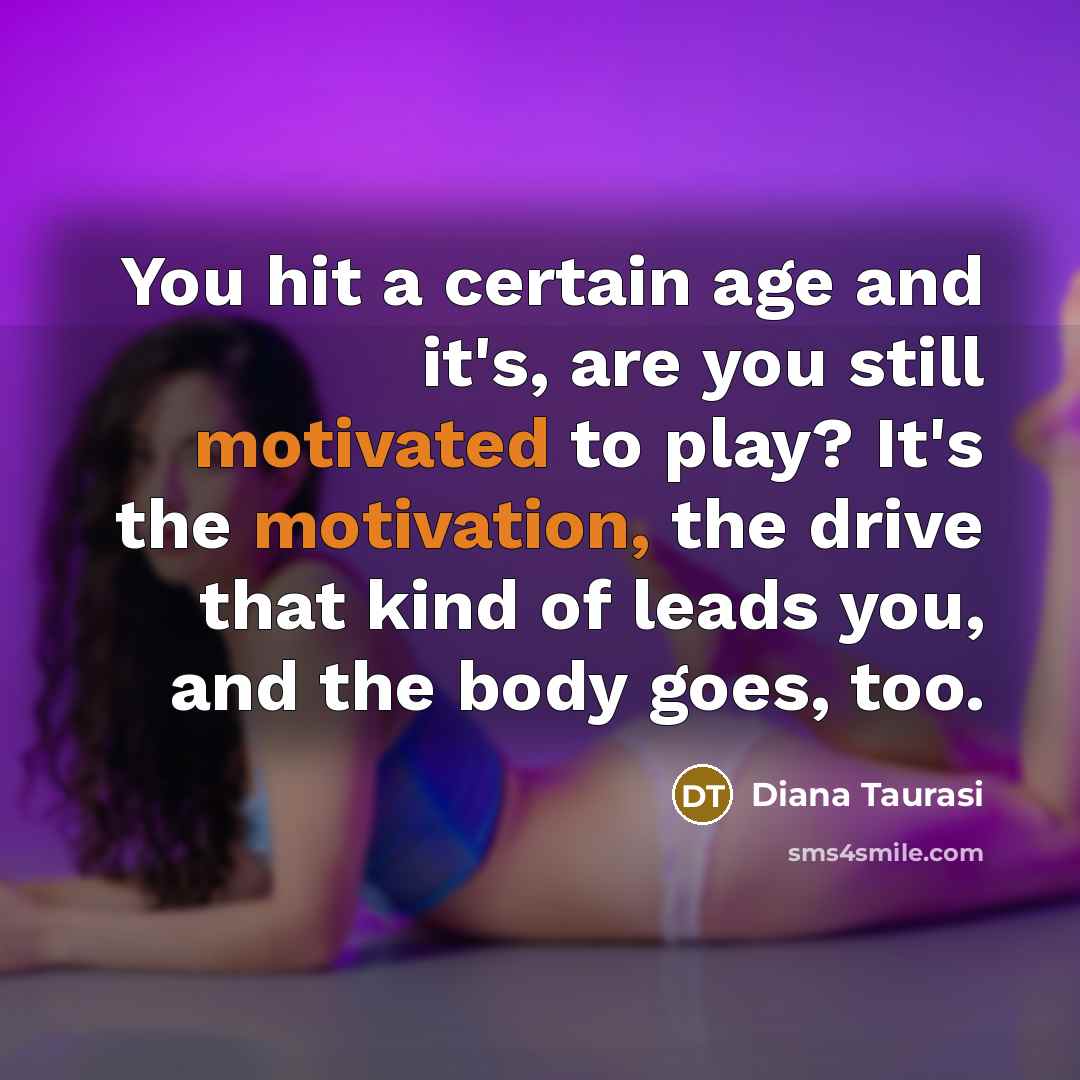 “You hit a certain age and it's, are you still…” quote by Diana Taurasi