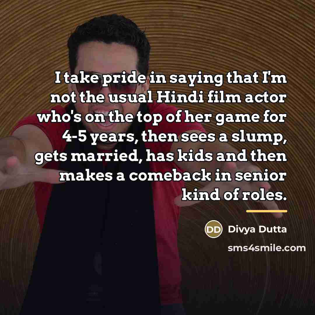 “I take pride in saying that I'm not the usual…” quote by Divya Dutta