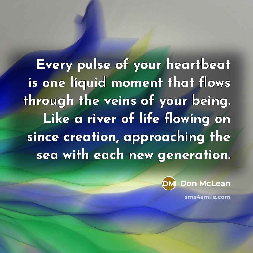 “Every pulse of your heartbeat is one liquid moment that…” quote by Don McLean