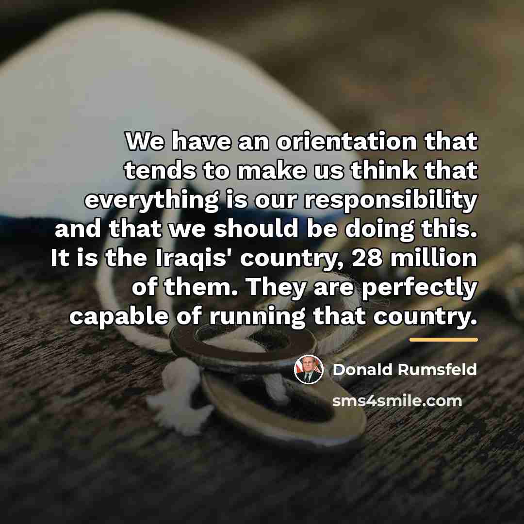 “We have an orientation that tends to make us think…” quote by Donald Rumsfeld