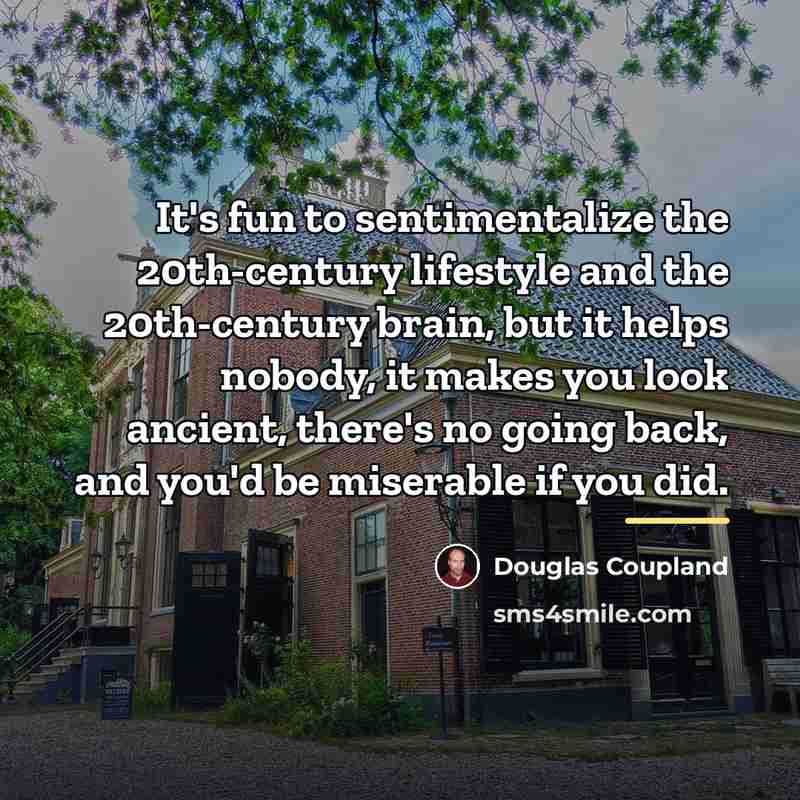 “It's fun to sentimentalize the 20th-century lifestyle and the 20th-century…” quote by Douglas Coupland
