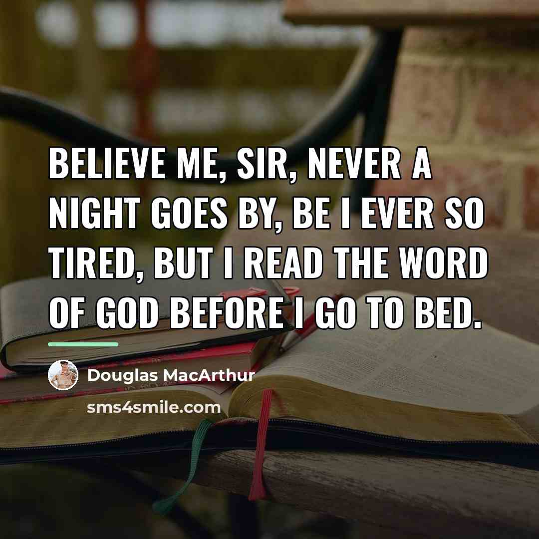 “Believe me, sir, never a night goes by, be I…” quote by Douglas MacArthur