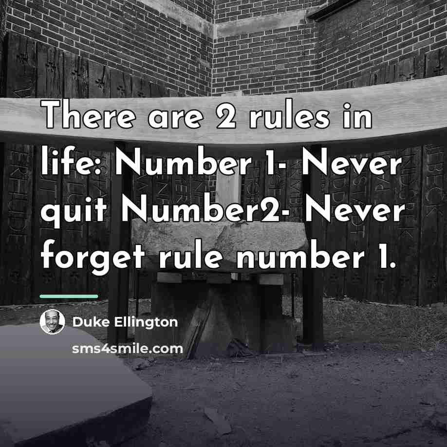 “There are 2 rules in life: Number 1- Never quit…” quote by Duke Ellington